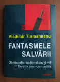 Vladimir Tismaneanu - Fantasmele salvarii. Democratie, nationalism si mit..