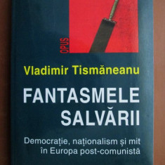 Vladimir Tismaneanu - Fantasmele salvarii. Democratie, nationalism si mit..