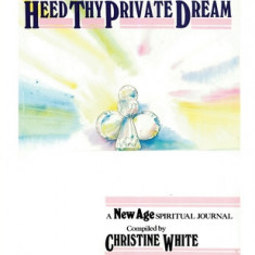 Heed Thy Private Dream: A New Age Spiritual Journal Compiled by Christine White: Volume I