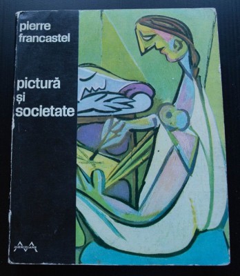 Pierre Francastel - Pictură și societate. Nașterea și distrugerea unui spațiu... foto
