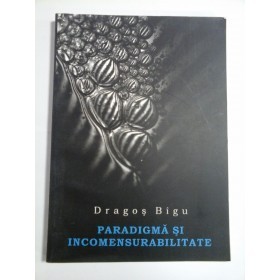 Paradigma si incomensurabilitate O cercetare asupra incomensurabilitatii conceptuale in opera lui Thomas Kuhn Dragos Bigu foto