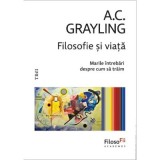 Filosofie si viata. Marile intrebari despre cum sa traim - A. C. Grayling