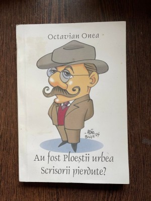 OCTAVIAN ONEA AU FOST PLOIESTII URBEA SCRISORII PIERDUTE? foto