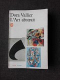 L&#039;ART ABSTRAIT - DORA VALLIER (CARTE IN LIMBA FRANCEZA)