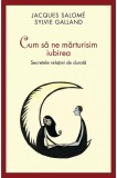 Cum sa ne marturisim iubirea | Jacques Salome, Sylvie Galland, Curtea Veche Publishing