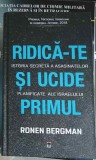 RIDICA-TE SI UCIDE PRIMUL. ISTORIA SECRETA A ASASINATELOR PLANIFICATE ALE ISRAELULUI-RONEN BERGMAN-339031