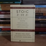 RYAN HOLIDAY - STOIC ZI DE ZI : 366 DE CITATE DESPRE INTELEPCIUNE SI ARTA DE A TRAI , 2020 *