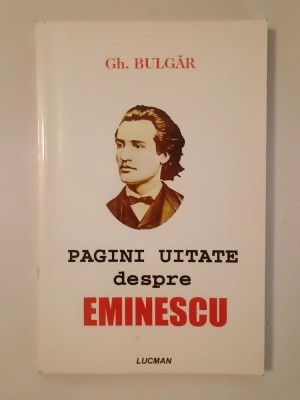 Gh. Bulgăr - Pagini uitate despre Eminescu (antologie, prefață, note) foto