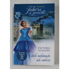 CAILE NEBANUITE ALE IUBIRII de VICTORIA ALEXANDER - 2013