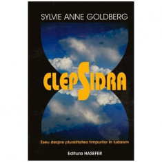 Sylvie Anne Goldberg - Clepsidra (Eseu despre pluralitatea timpurilor in iudaism) - 100242