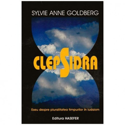 Sylvie Anne Goldberg - Clepsidra (Eseu despre pluralitatea timpurilor in iudaism) - 100242 foto