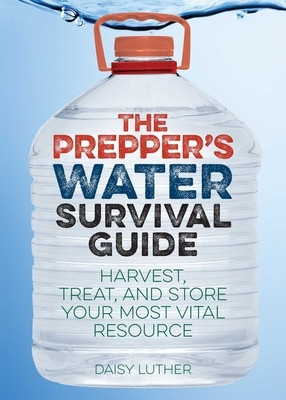 The Prepper&amp;#039;s Water Survival Guide: Harvest, Treat, and Store Your Most Vital Resource foto