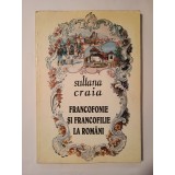 Sultana Craia - Francofonie și francofilie la rom&acirc;ni