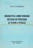 Gramatica Limbii Romane. Notiuni De Prozodie Si Teorie Literara - Livia Ciuperca
