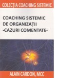 Coaching sistemic de organizatii. Cazuri comentate - Alain Cardon