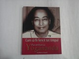 CUM SA FII FERICIT TOT TIMPUL - PARAMHANSA YOGANANDA