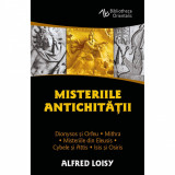 Misteriile Antichitatii - Dionysos si Orfeu - Misteriile din Eleusis - Cybele si Attis - Isis si Osiris - Mithra - autor Alfred Loisy, Editura Herald