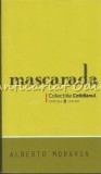 Mascarada - Alberto Moravia, Editura Univers, 2008, 160 pagini, Roman, Beletristica
