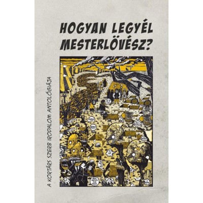 Hogyan legy&amp;eacute;l mesterl&amp;ouml;v&amp;eacute;sz? (A kort&amp;aacute;rs szerb irodalom antol&amp;oacute;gi&amp;aacute;ja) - Orcsik Roland foto