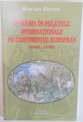 ROMANIA IN RELATIILE INTERNATIONALE PE CONTINENTUL EUROPEAN , 1866-1878 de MARIAN STROIA , 2009 foto