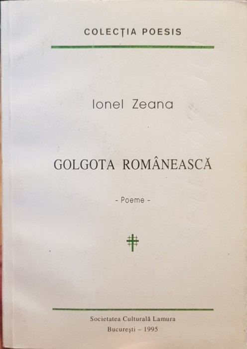 IONEL ZEANA GOLGOTA ROMANEASCA POEME 1995 MISCAREA LEGIONARA DETINUT LEGIONAR