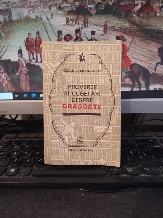 Proverbe și cugetări despre dragoste, colecția Cogito, București 1974, 164