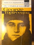 Pe Urmele Lui George Toparceanu - Mircea Handoaca, 1983, Editura Sport-Turism, Biografii