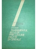 Jean Valnet - Tratamentul bolilor prin legume, fructe si cereale (Editia: 1987)