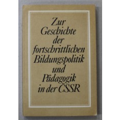 ZUR GESCHICHTE ... BILDUNGSPOLITIK UND PADAGOGIK IN CSSR ( DESPRE ISTORIA PEDADOGIEI IN CEHOSLOVACIA ) , TEXT IN LIMBA GERMANA , 1988