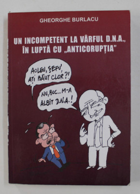 UN INCOMPETENT LA VARFUL D.N.A. IN LUPTA CU &amp;#039; ANTICORUPTIA &amp;#039; de GHEORGHE BURLACU , 2015 foto