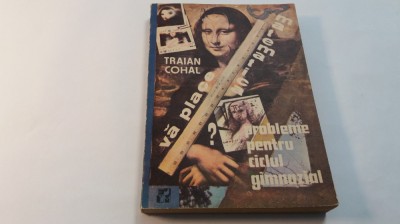 TRAIAN COHAL - VA PLACE MATEMATICA ? PROBLEME PENTRU CICLU GIMNAZIAL-RF3/4 foto