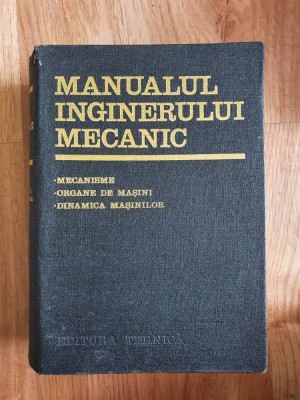 MANUALUL INGINERULUI MECANIC - Mecanisme, Organe de masini, Dinamica Masinilor foto