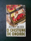 JEFFREY ARCHER - O CHESTIUNE DE ONOARE