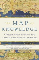 The Map of Knowledge: A Thousand-Year History of How Classical Ideas Were Lost and Found