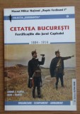 C. I. Scafes - Cetatea Bucuresti. Fortificatiile din jurul Capitalei 1884-1916