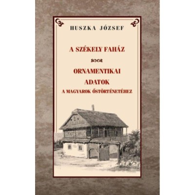 A sz&amp;eacute;kely fah&amp;aacute;z - Ornamentikai adatok a magyarok őst&amp;ouml;rt&amp;eacute;net&amp;eacute;hez - Huszka J&amp;oacute;zsef foto