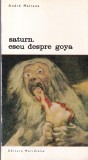 Andre Malraux - Saturn. Eseu despre Goya, Editura Meridiane, 1970, 160 pagini, romana, brosata, 13x20 cm
