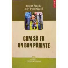 CUM SA FII UN BUN PARINTE de HELENE RENAUD, JEAN-PIERRE GAGNE, 2010
