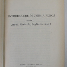 INTRODUCERE IN CHIMIA FIZICA , ATOMI. MOLECULE. LEGATURA CHIMICA de I. G. MURGULESCU, VOLUMUL I , 1991