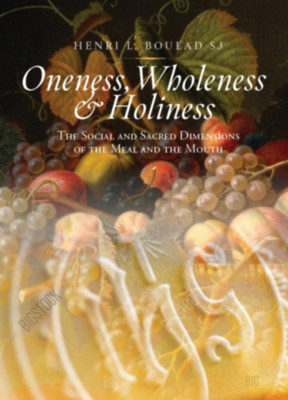 Oneness, Wholeness and Holiness - The Social and Sacred Dimensions of the Meal and the Mouth - Henri Boulad foto