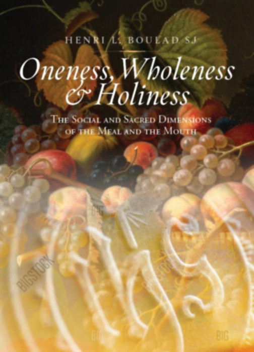 Oneness, Wholeness and Holiness - The Social and Sacred Dimensions of the Meal and the Mouth - Henri Boulad