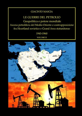 Le guerre del petrolio. Geopolitica e potere mondiale 1945-1960 vol. II: Ascesa petrolifera del Medio Oriente e contrapposizione fra Heartland sovieti foto