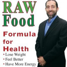 Raw Food Formula for Health: A Modern Approach Through Simplicity, Variety, and Moderation