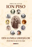 Din lumea uriesilor. Portrete si evocari - Ion Piso - Eikon