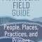 Franciscan Field Guide: People, Places, Practices, and Prayers