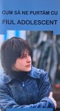 Cum sa ne purtam cu fiul adolescent. Sfaturi pentru parinti