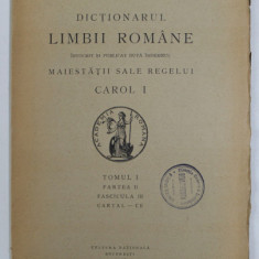 DICTIONARUL LIMBII ROMANE , TOMUL I , PARTEA II , FASCICULA III - CARTAL - CE , 1928