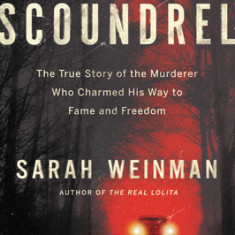Scoundrel: The True Story of the Murderer Who Charmed His Way to Fame and Freedom