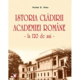 Istoria cladirii Academiei Romane la 120 de ani - Nicolae St. Noica