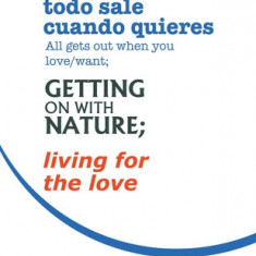 Todo Sale Cuando Quieres All Gets out When You Love/Want; Getting on with Nature; Living for the Love